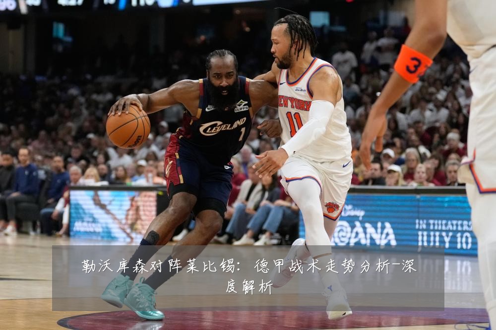 勒沃库森对阵莱比锡:德甲战术走势分析-深度解析