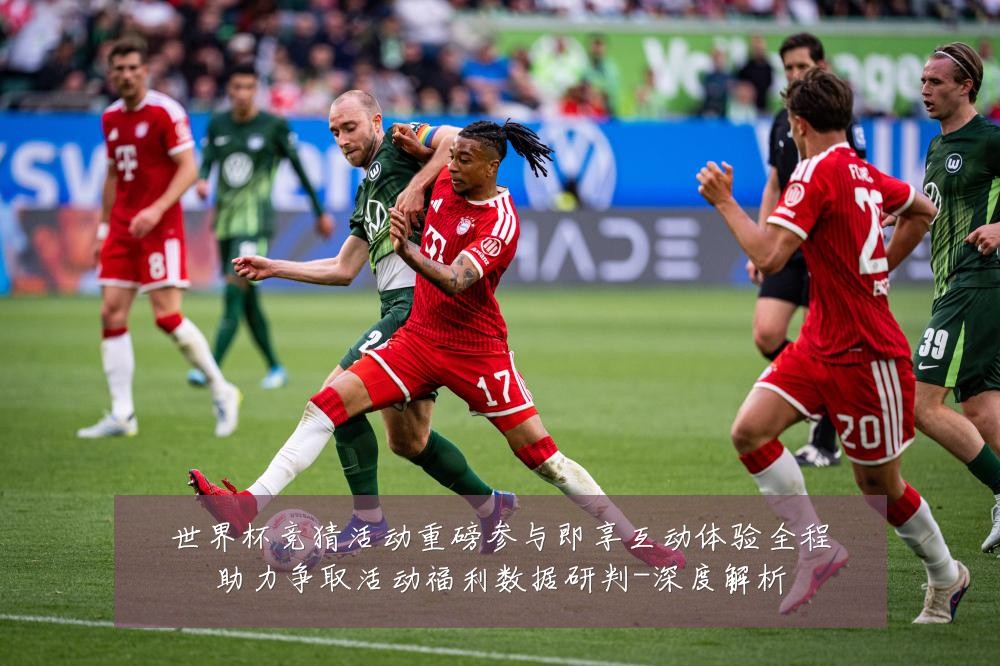 世界杯竞猜活动重磅参与即享互动体验全程助力争取活动福利数据研判-深度解析